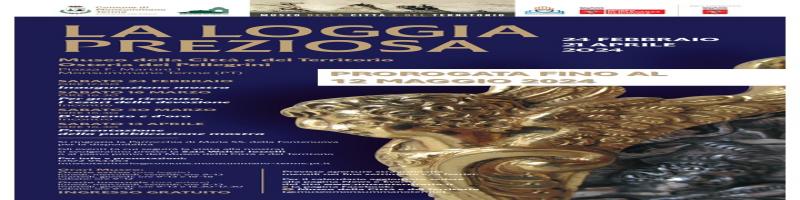 Prorogata al 12 maggio Mostra "La loggia preziosa" al Museo della Città e del Territorio